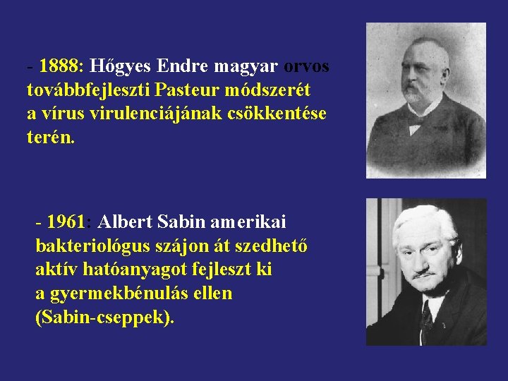 - 1888: Hőgyes Endre magyar orvos továbbfejleszti Pasteur módszerét a vírus virulenciájának csökkentése terén.