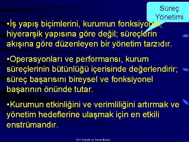 Süreç Yönetimi • İş yapış biçimlerini, kurumun fonksiyonel, hiyerarşik yapısına göre değil; süreçlerin akışına