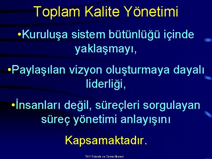 Toplam Kalite Yönetimi • Kuruluşa sistem bütünlüğü içinde yaklaşmayı, • Paylaşılan vizyon oluşturmaya dayalı