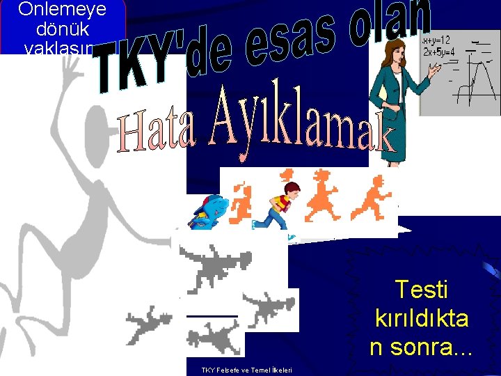 Önlemeye dönük yaklaşım Testi kırıldıkta n sonra. . . TKY Felsefe ve Temel İlkeleri