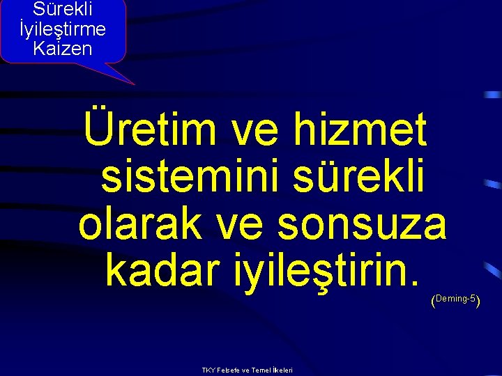 Sürekli İyileştirme Kaizen Üretim ve hizmet sistemini sürekli olarak ve sonsuza kadar iyileştirin. (Deming-5)