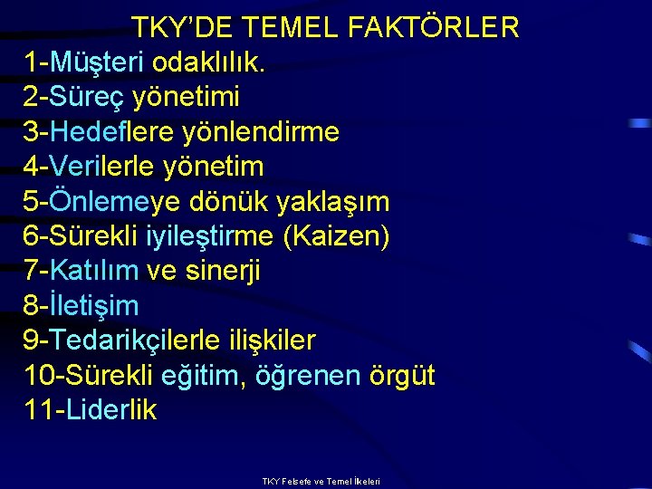 TKY’DE TEMEL FAKTÖRLER 1 -Müşteri odaklılık. 2 -Süreç yönetimi 3 -Hedeflere yönlendirme 4 -Verilerle