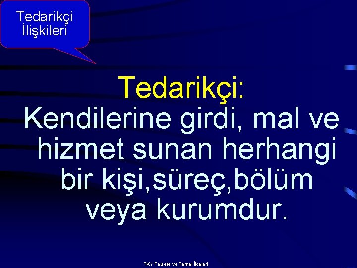 Tedarikçi İlişkileri Tedarikçi: Kendilerine girdi, mal ve hizmet sunan herhangi bir kişi, süreç, bölüm