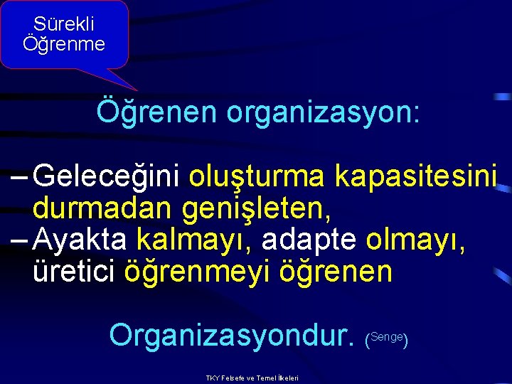 Sürekli Öğrenme Öğrenen organizasyon: – Geleceğini oluşturma kapasitesini durmadan genişleten, – Ayakta kalmayı, adapte