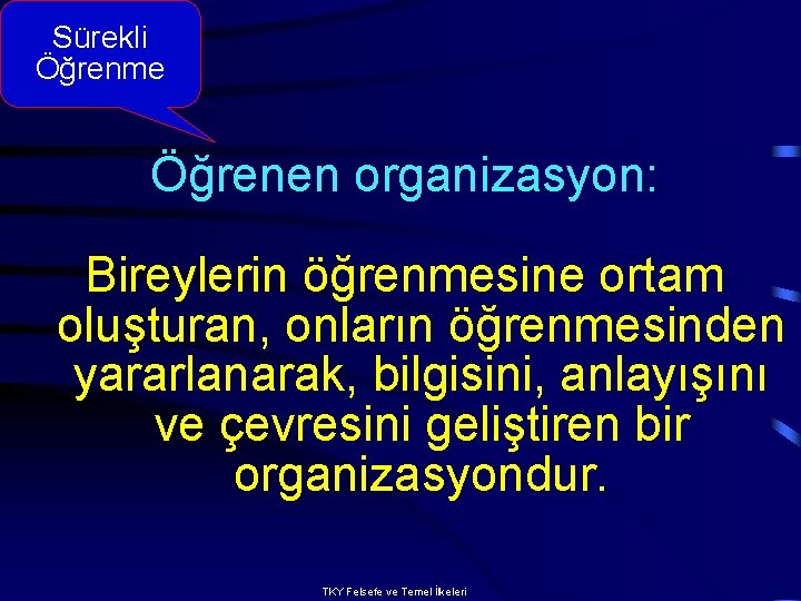 Sürekli Öğrenme Öğrenen organizasyon: Bireylerin öğrenmesine ortam oluşturan, onların öğrenmesinden yararlanarak, bilgisini, anlayışını ve