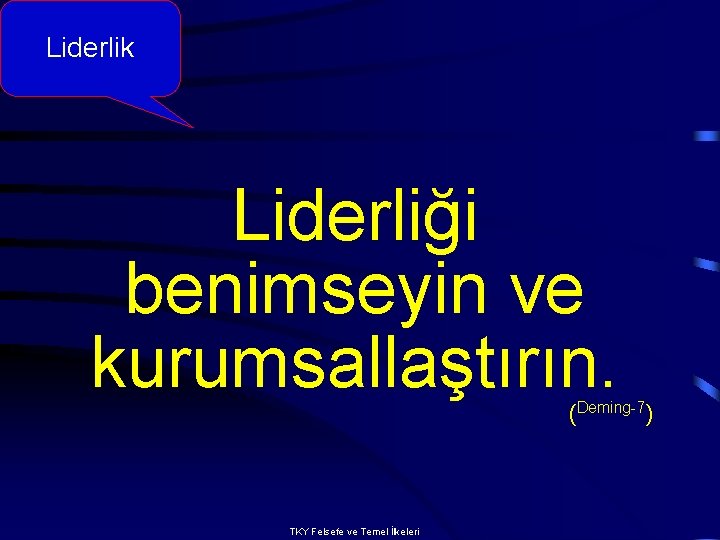 Liderlik Liderliği benimseyin ve kurumsallaştırın. (Deming-7) TKY Felsefe ve Temel İlkeleri 