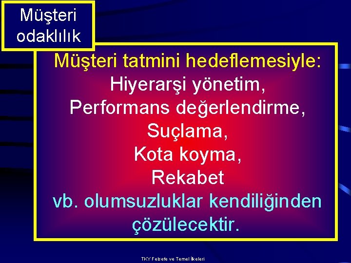 Müşteri odaklılık Müşteri tatmini hedeflemesiyle: Hiyerarşi yönetim, Performans değerlendirme, Suçlama, Kota koyma, Rekabet vb.