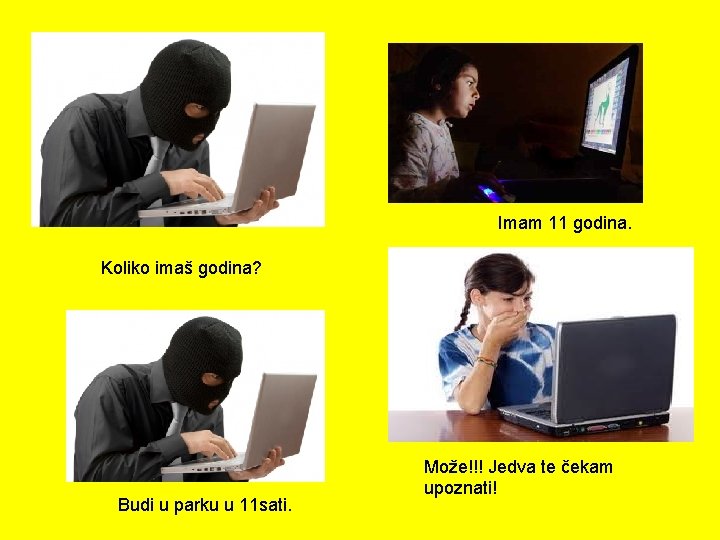Imam 11 godina. Koliko imaš godina? Budi u parku u 11 sati. Može!!! Jedva