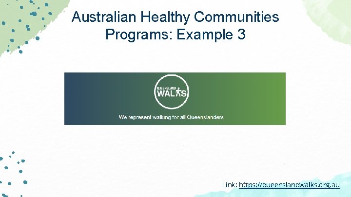 Australian Healthy Communities Programs: Example 3 Link: https: //queenslandwalks. org. au Australian Healthy Communities Programs: Example 3 Link: https: //queenslandwalks. org. au