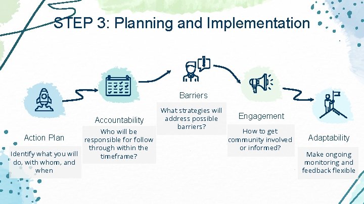 STEP 3: Planning and Implementation Barriers Accountability Who will be responsible for follow through STEP 3: Planning and Implementation Barriers Accountability Who will be responsible for follow through