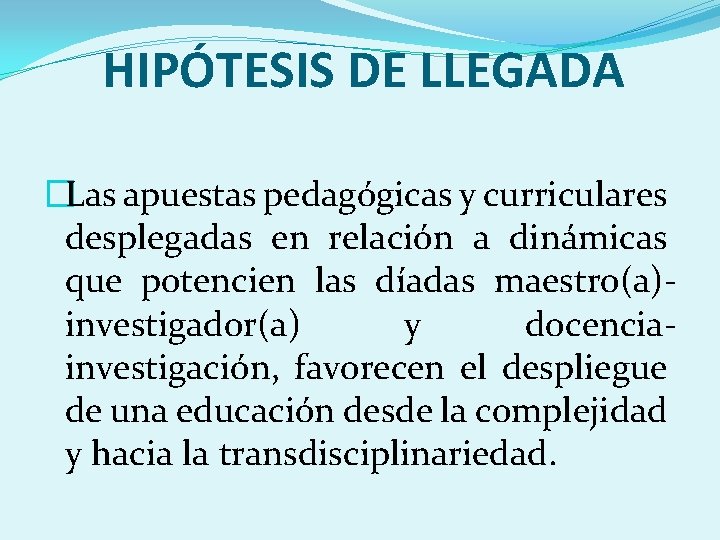 HIPÓTESIS DE LLEGADA �Las apuestas pedagógicas y curriculares desplegadas en relación a dinámicas que