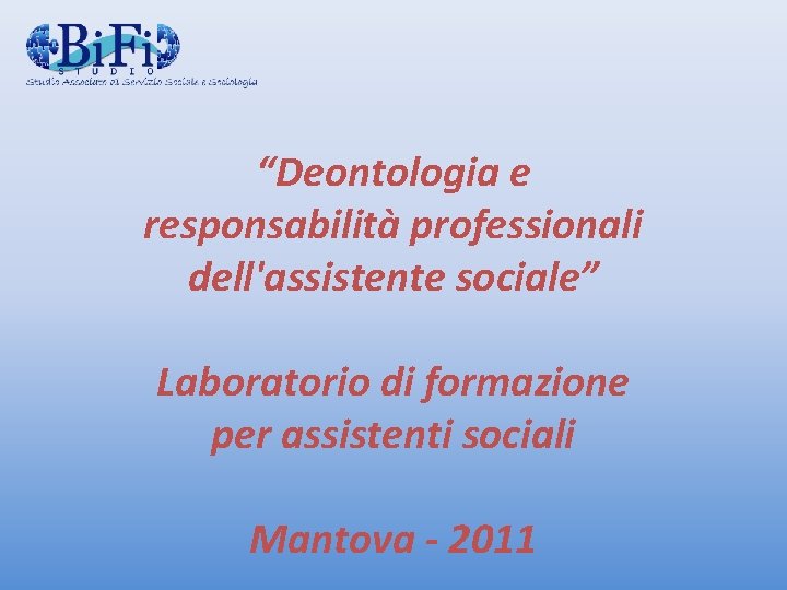 “Deontologia e responsabilità professionali dell'assistente sociale” Laboratorio di formazione per assistenti sociali Mantova -