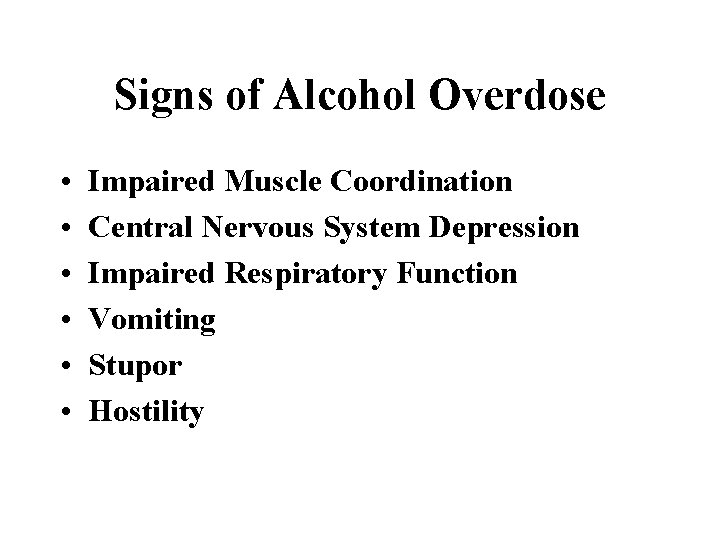 Signs of Alcohol Overdose • • • Impaired Muscle Coordination Central Nervous System Depression