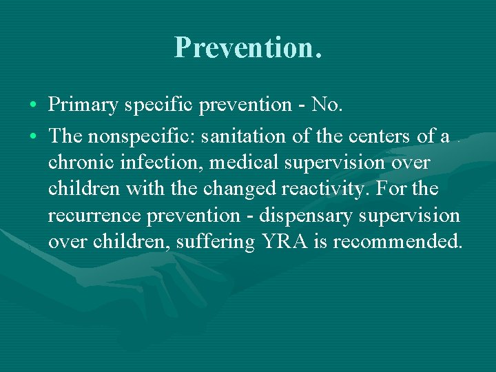 Prevention. • Primary specific prevention - No. • The nonspecific: sanitation of the centers