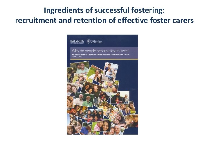 Ingredients of successful fostering: recruitment and retention of effective foster carers 