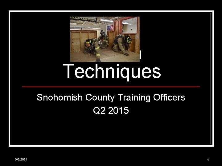 Search Techniques Snohomish County Training Officers Q 2 2015 6/3/2021 1 