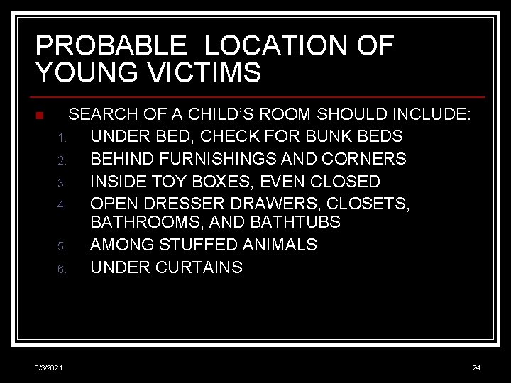 PROBABLE LOCATION OF YOUNG VICTIMS n SEARCH OF A CHILD’S ROOM SHOULD INCLUDE: 1.