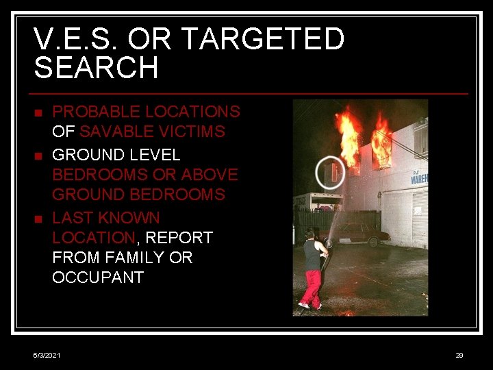 V. E. S. OR TARGETED SEARCH n n n PROBABLE LOCATIONS OF SAVABLE VICTIMS