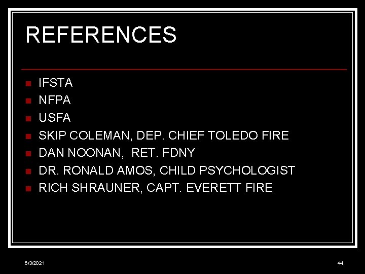 REFERENCES n n n n IFSTA NFPA USFA SKIP COLEMAN, DEP. CHIEF TOLEDO FIRE