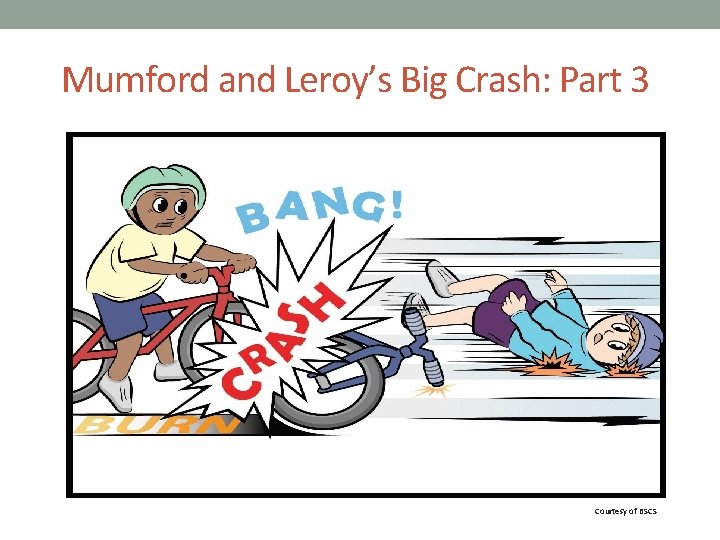 Mumford and Leroy’s Big Crash: Part 3 Courtesy of BSCS 
