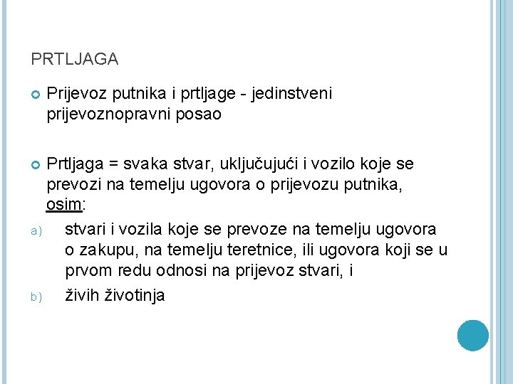 PRTLJAGA Prijevoz putnika i prtljage - jedinstveni prijevoznopravni posao Prtljaga = svaka stvar, uključujući