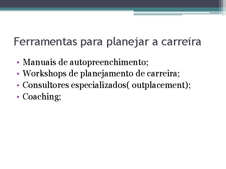 Ferramentas para planejar a carreira • • Manuais de autopreenchimento; Workshops de planejamento de