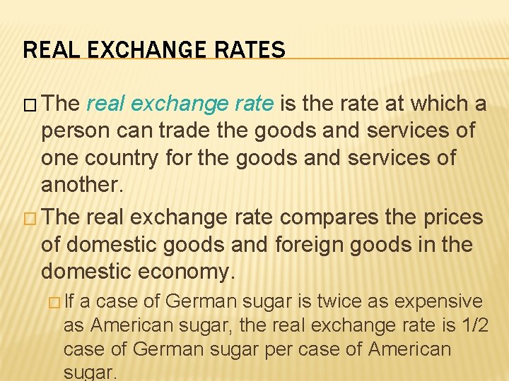 REAL EXCHANGE RATES � The real exchange rate is the rate at which a
