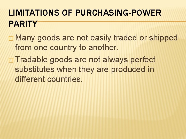 LIMITATIONS OF PURCHASING-POWER PARITY � Many goods are not easily traded or shipped from