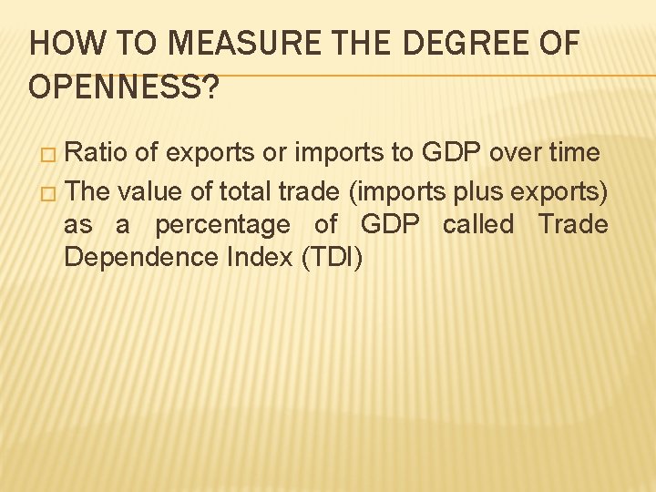 HOW TO MEASURE THE DEGREE OF OPENNESS? � Ratio of exports or imports to