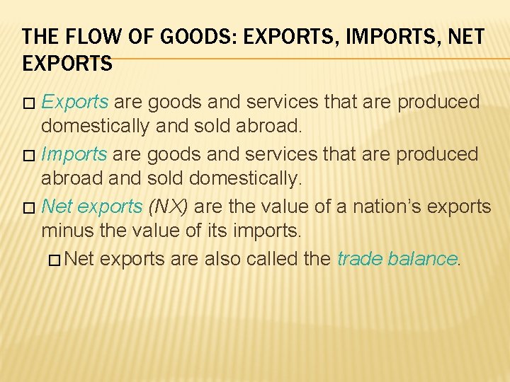 THE FLOW OF GOODS: EXPORTS, IMPORTS, NET EXPORTS Exports are goods and services that