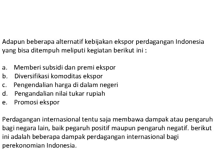 Adapun beberapa alternatif kebijakan ekspor perdagangan Indonesia yang bisa ditempuh meliputi kegiatan berikut ini