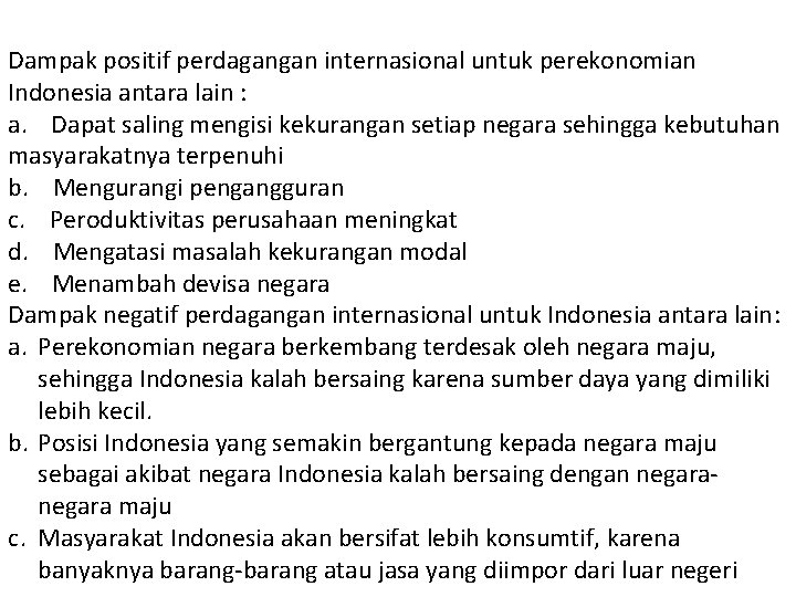 Dampak positif perdagangan internasional untuk perekonomian Indonesia antara lain : a. Dapat saling mengisi