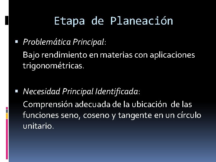 Etapa de Planeación Problemática Principal: Bajo rendimiento en materias con aplicaciones trigonométricas. Necesidad Principal