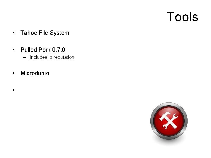 Tools • Tahoe File System • Pulled Pork 0. 7. 0 – Includes ip