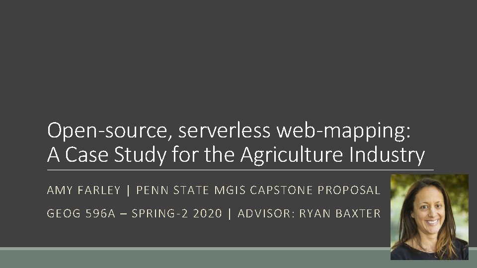 Open-source, serverless web-mapping: A Case Study for the Agriculture Industry AMY FARLEY | PENN