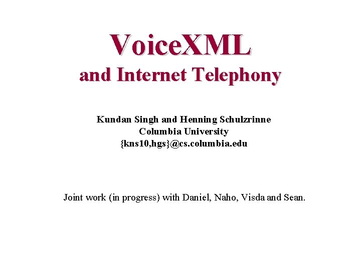 Voice. XML and Internet Telephony Kundan Singh and Henning Schulzrinne Columbia University {kns 10,