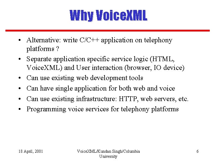 Why Voice. XML • Alternative: write C/C++ application on telephony platforms ? • Separate