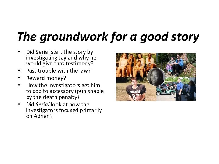 The groundwork for a good story • Did Serial start the story by investigating