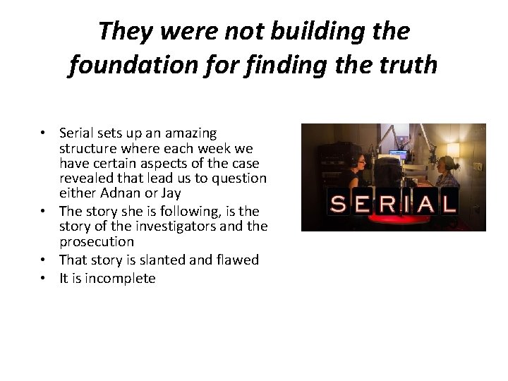 They were not building the foundation for finding the truth • Serial sets up