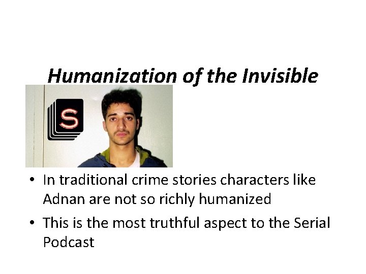 Humanization of the Invisible • In traditional crime stories characters like Adnan are not