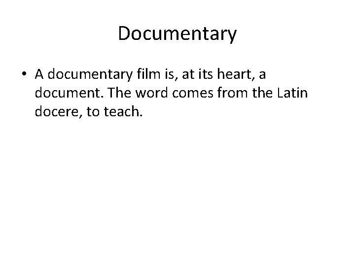 Documentary • A documentary film is, at its heart, a document. The word comes