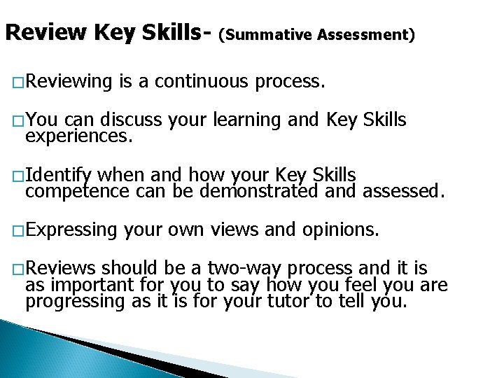 Review Key Skills- (Summative Assessment) �Reviewing is a continuous process. �You can discuss your