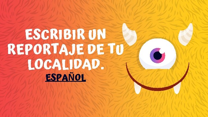 ESCRIBIR UN REPORTAJE DE TU LOCALIDAD. ESPAÑOL 