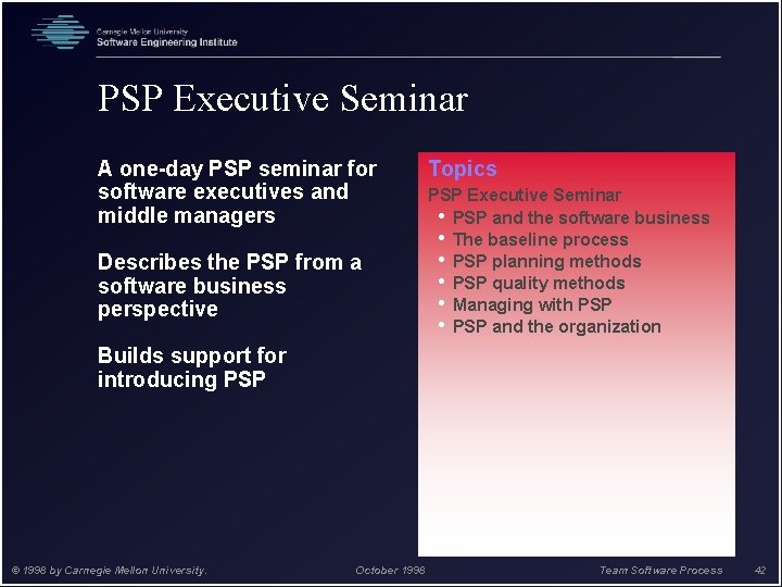 PSP Executive Seminar A one-day PSP seminar for software executives and middle managers Describes