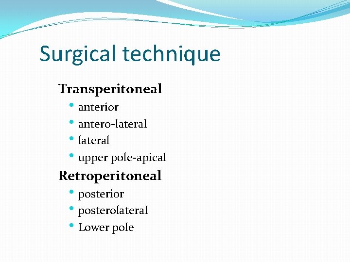Surgical technique Transperitoneal • anterior • antero-lateral • upper pole-apical Retroperitoneal • posterior •