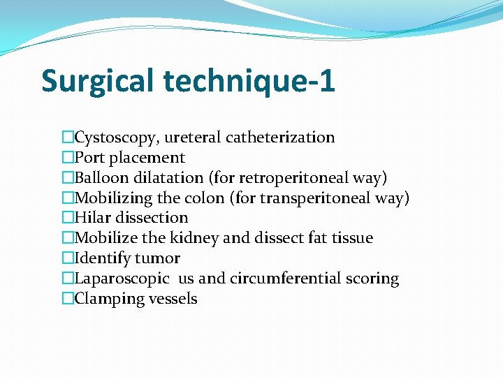 Surgical technique-1 �Cystoscopy, ureteral catheterization �Port placement �Balloon dilatation (for retroperitoneal way) �Mobilizing the