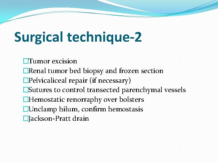 Surgical technique-2 �Tumor excision �Renal tumor bed biopsy and frozen section �Pelvicaliceal repair (if