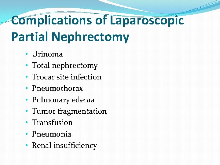 Complications of Laparoscopic Partial Nephrectomy • • • Urinoma Total nephrectomy Trocar site infection