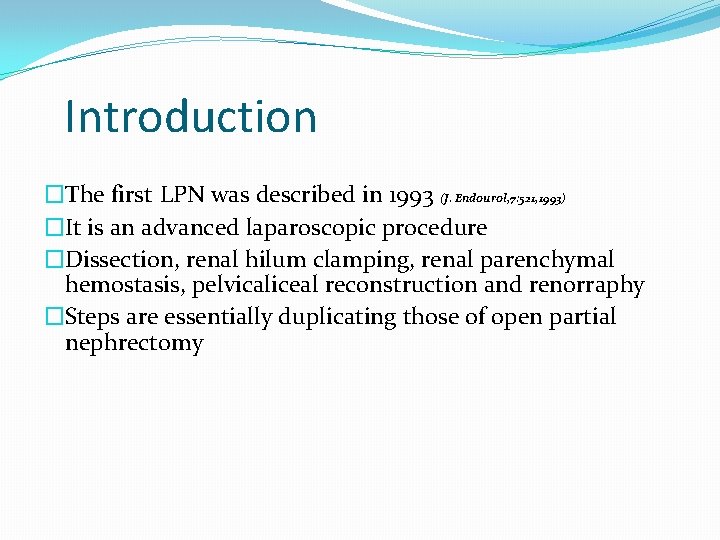 Introduction �The first LPN was described in 1993 (J. Endourol, 7: 521, 1993) �It