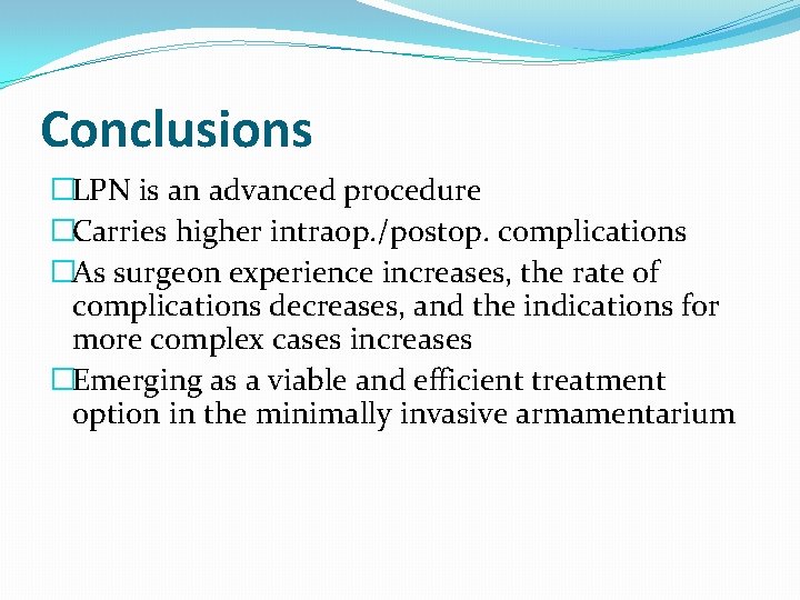 Conclusions �LPN is an advanced procedure �Carries higher intraop. /postop. complications �As surgeon experience